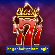 br ganhar 77 com login